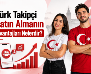 Türk Takipçi Satın Almanın Avantajları Nelerdir?